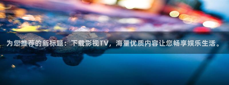 爱丫爱丫免费观看电视剧短剧：为您推荐的新标题：下载影视TV，海量优质内容让您畅享娱乐生活。
